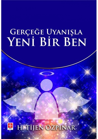 Gerçeğe Uyanışla Yeni Bir Ben - H. Tijen Özpınar - Ekin Basım Yayın