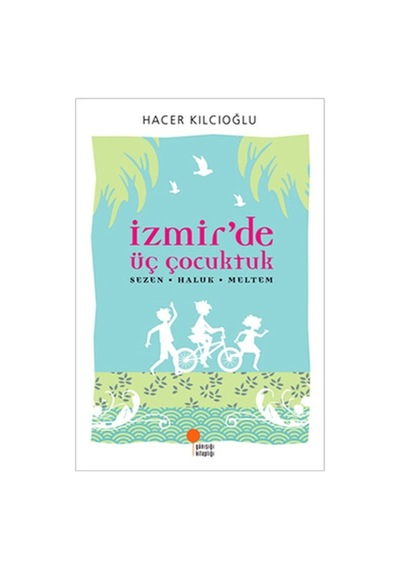 İzmir'de Üç Çocuktuk Hacer - Haluk - Meltem - Hacer Kılcıoğlu - Günışığı Kitaplığı