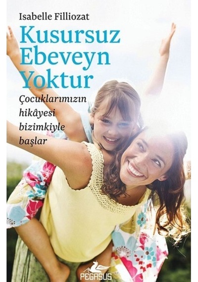Kusursuz Ebeveyn Yoktur - Isabelle Filliozat - Pegasus Yayınları 1. Baskı