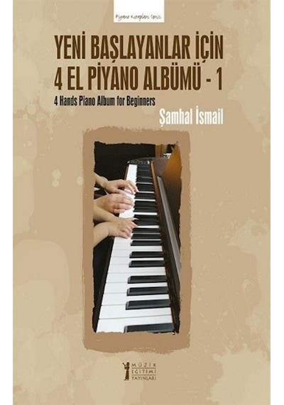 Yeni Başlayanlar İçin 4 El Piyano Albümü 1 - Şamhal İsmail - Müzik Eğitimi Yayınları
