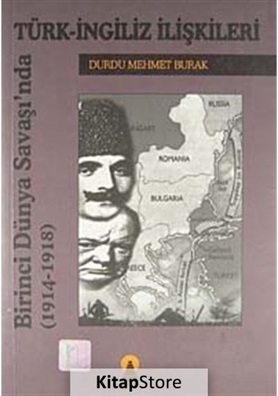 Türk-İngiliz İlişkileri Birinci Dünya Savaşında (1914-1918) - Durdu Mehmet Burak - Ebabil