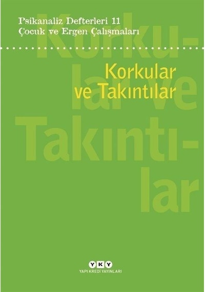 Çocuk ve Ergen Çalışmaları: Korkular ve Takıntılar - Psikanaliz Defterleri 11- Yapı Kredi Yayınları