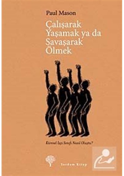 Çalışarak Yaşamak Ya Da Savaşarak Ölmek - Küresel İşçi Sınıfı Nasıl Oluştu? - Paul Mason - Yordam Kitap