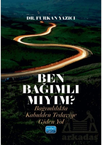 Ben Bağımlı Mıyım Bağımlılıkta Kabulden Tedaviye Giden Yol Nobel Akademik Yayıncılık