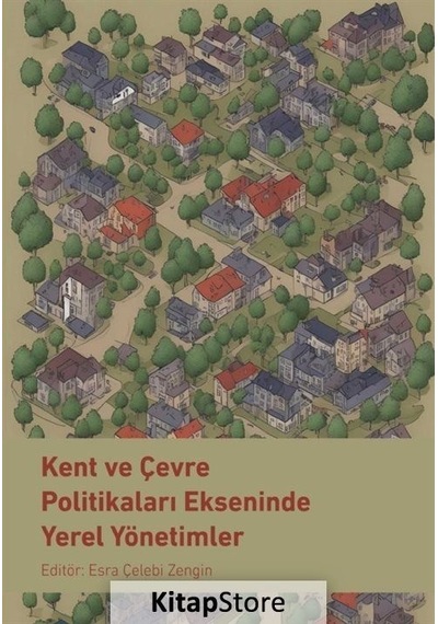 Kent ve Çevre Politikaları Ekseninde Yerel Yönetimler- Nobel Bilimsel Eserler