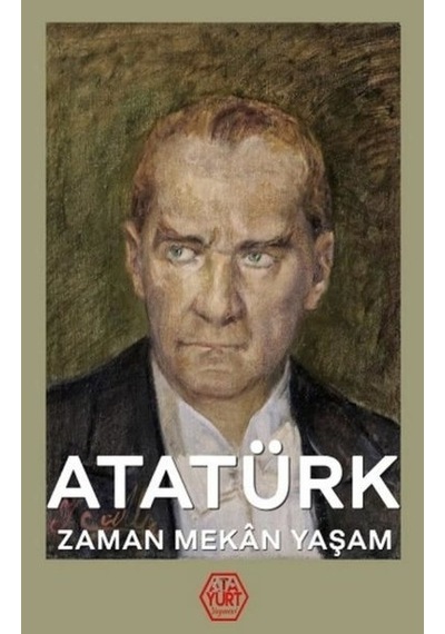 Atatürk: Zaman-Mekan-Yaşam- Atayurt Yayınevi