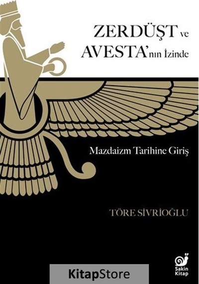 Zerdüşt ve Avesta'nın İzinde - Mazdaizm Tarihine Giriş - Töre Sivrioğlu - Sakin Kitap