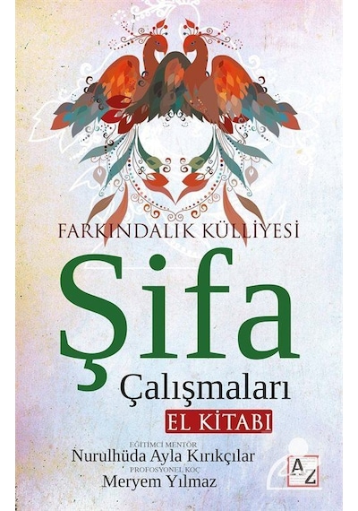 Farkındalık Külliyesi Şifa Çalışmaları El Kitabı - Meryem Yılmaz -  Nurulhüda Ayla Kırıkçılar - Az Kitap