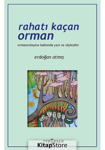 Rahatı Kaçan Orman  - Ormansızlaşma Hakkında Yazı ve Söyleşiler  - Erdoğan Atmış  - Yeni İnsan Yayınevi