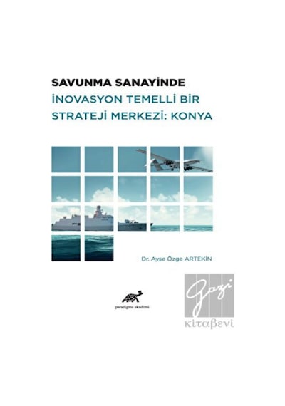 Savunma Sanayinde Inovasyon Temelli Bir Strateji Merkezi: Konya - Paradigma Akademi Yayınları