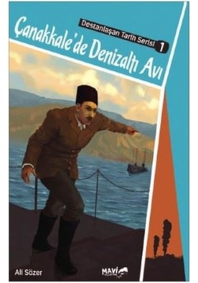 Çanakkalede Denizaltı Avı-Destanlaşan Tarih Serisi 1 - Ali Sözer - Mavi Uçurtma