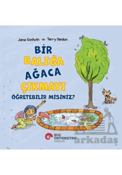 Bir Balığa Ağaca Çıkmayı Öğretebilir Misiniz Koç Üniversitesi Yayınları