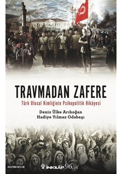 Travmadan Zafere - Türk Ulusal Kimliğinin Psikopolitik Hikayesi - Deniz Ülke Arıboğan -  Hadiye Yılmaz Odabaşı - İnkılap Kitabevi