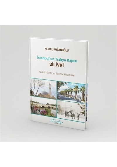 İstanbul'un Trakya Kapısı Silivri - Günümüzde ve Tarihte Gezintiler - Kemal Kozanoğlu - Tarihçi Kitabevi