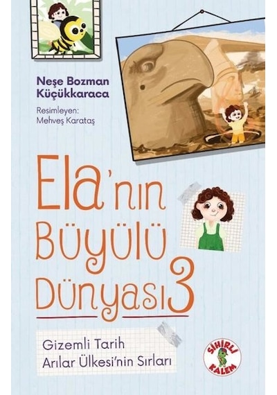 Gizemli Tarih - Arılar Ülkesi'nin Sırları - Ela'nın Büyülü Dünyası 3 - Neşe Bozman Küçükkaraca - Sihirli Kalem