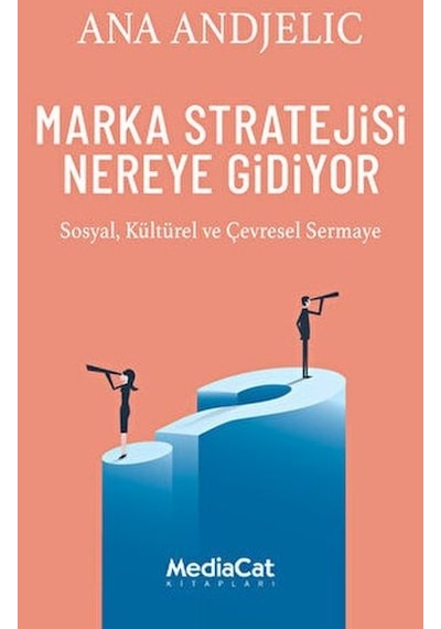 Marka Stratejisi Nereye Gidiyor - Sosyal Kültürel ve Çevresel Sermaye - Ana Andjelic - MediaCat Yayıncılık