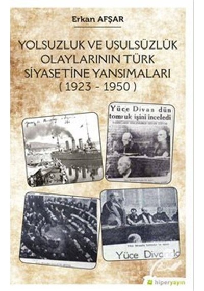 Yolsuzluk ve Ususüzlük Olaylarının Türk Siyasetine Yansımaları 1923 - 1950 - Erkan Afşar - Hiperlink