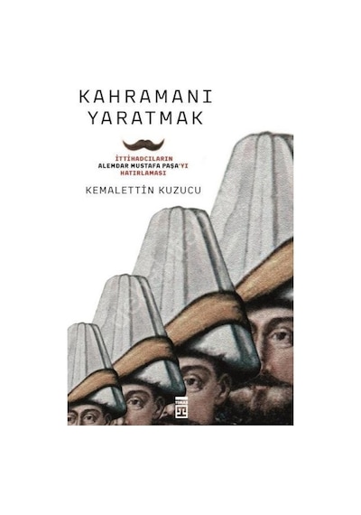 Kahramanı Yaratmak - Kemalettin Kuzucu - Timaş Yayınları