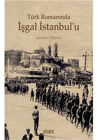 Türk Romanında İşgal İstanbul'u - Mehmet Törenek - Kitabevi Yayınları