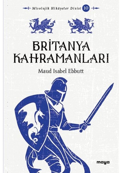 Britanya Kahramanları - Mitler ve Efsaneler - Maud İsabel Ebbutt - Maya Kitap
