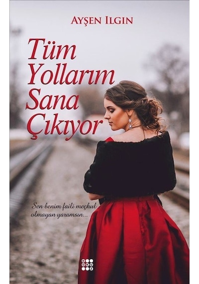 Tüm Yollarım Sana Çıkıyor - Ayşen Ilgın - Dokuz Yayınları