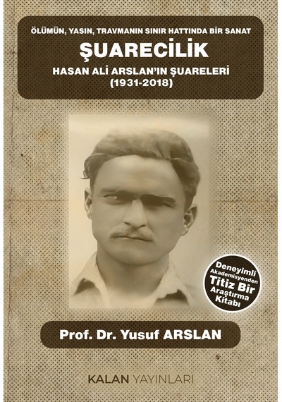 Ölümün, Yasın, Travmanın Sınır Hattında Bir Sanat: Şuarecilik Hasan Ali Arslan'ın Şuareleri 1931-2018