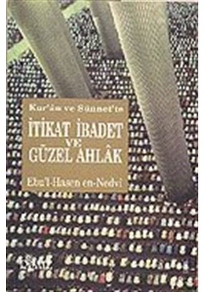 Kur'an ve Sünnet'te İtikat-İbadet ve Güzel Ahlak / Ebu'l Hasen...