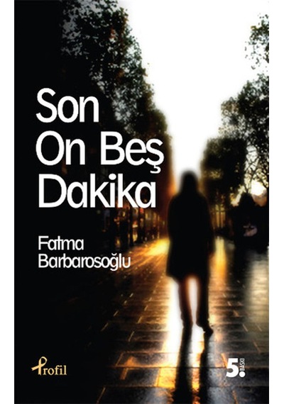 Son On Beş Dakika - Fatma Barbarosoğlu - Profil Kitap