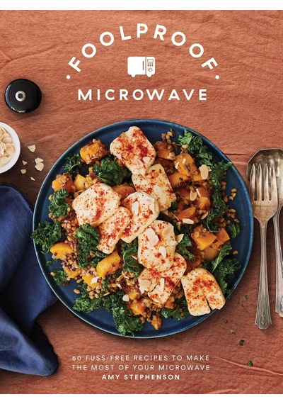 Foolproof Microwave: 60 Fuss-free Recipes To Make The Most Of Your Microwave