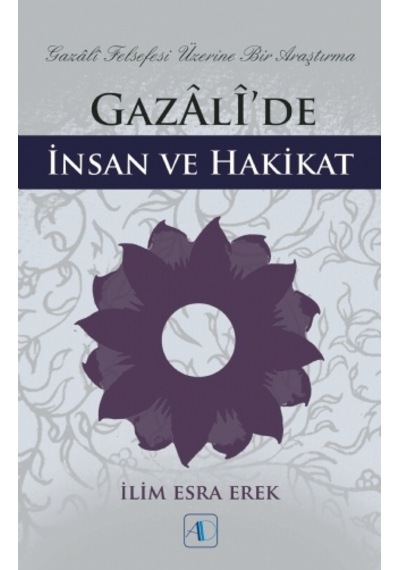 Gazali'de İnsan ve Hakikat  - İlim Esra Erek  - Aktif Düşünce Yayıncılık