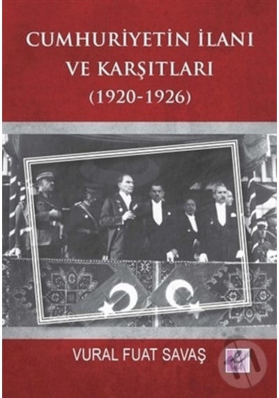 Cumhuriyetin İlanı ve Karşıtları 1920-1926 - Vural Fuat Savaş - Efil Yayınevi Yayınları