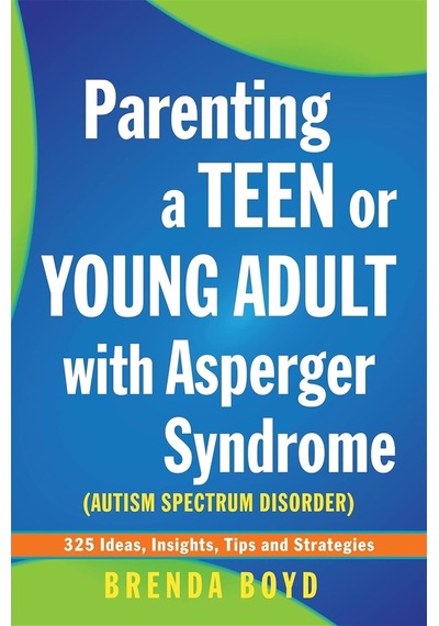 Parenting A Teen Or Young Adult With Asperger Syndrome Autism Spectrum Disorder : 325 Ideas, Insights, Tips And Strategies