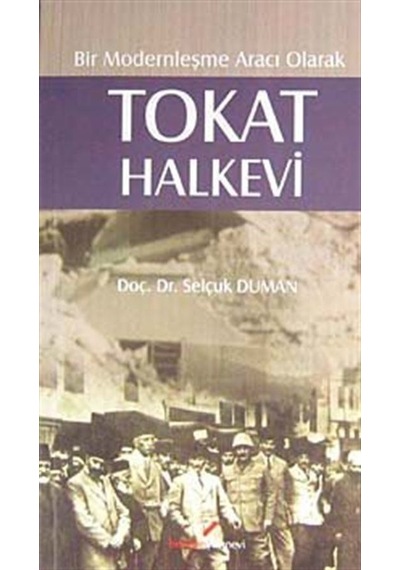 Bir Modernleşme Aracı Olarak Tokat Halkevi - Selçuk Duman - Berikan Yayınevi