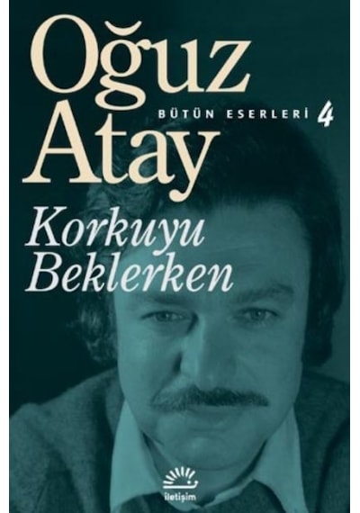 Korkuyu Beklerken - Bütün Eserleri 4 - Oğuz Atay - İletişim Yayınları