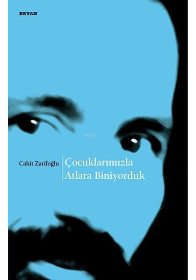 Çocuklarımızla Atlara Biniyorduk - Cahit Zarifoğlu - Beyan Yayınları