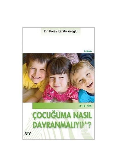 Çocuğuma Nasıl Davranmalıyım? - Koray Karabekiroğlu - Say Yayınları