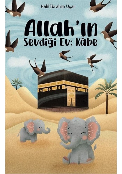 Allah'ın Sevdiği Ev: Kabe / Halil İbrahim Uçar