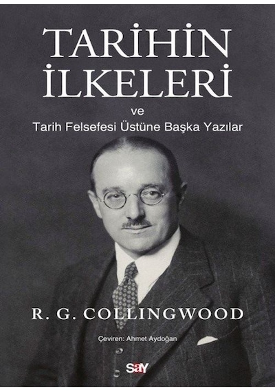 Tarihin İlkeleri ve Tarih Felsefesi Üstune Başka Yazılar - R. G. Collingwood - Say Yayınları