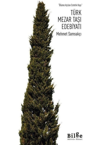 Türk Mezar Taşı Edebiyatı - Ölüme Açılan Estetik Kapı - Mehmet Samsakçı - Bilge Kültür Sanat