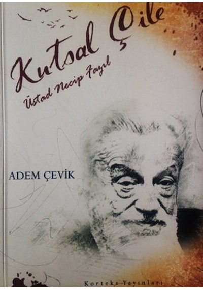 Kutsal Çile Üstad Necip Fazıl - Adem Çevik - Korteks YAyınları
