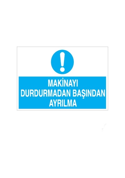Makinayı Durdurmadan Başından Ayrılma Uyarı Levhası 20x30cm