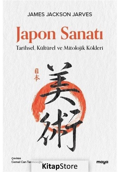 Japon Sanatı: Tarihsel Kültürel ve Mitolojik Kökleri - James Jackson Jarves - Maya Kitap