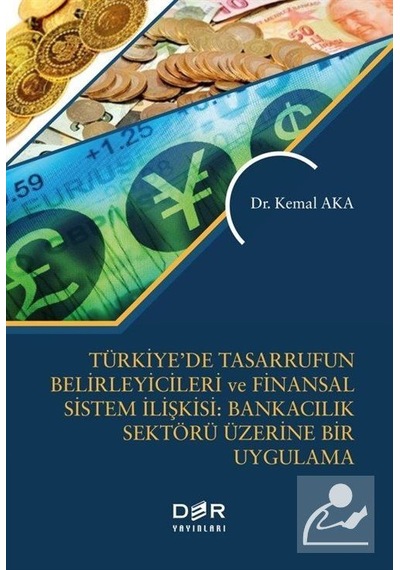 Türkiye'de Tasarrufun Belirleyicileri ve Finansal Sistem İlişkisi: Bankacılık Sektörü Üzerine Bir Uy - Kemal Aka - Der Yayınları