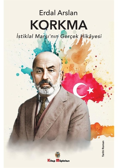 Korkma - İstiklal Marşı'nın Gerçek Hikayesi - Erdal Arslan - Kitap Müptelası Yayınları