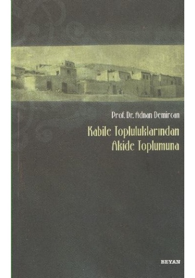 Kabile Topluluklarından Akide Toplumuna  - Adnan Demircan  - Beyan Yayınları