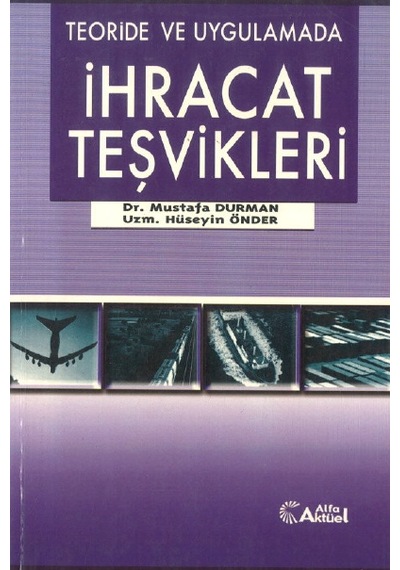 Teoride ve Uygulamada İhracat Teşvikleri - Mustafa Durman - Alfa Aktüel