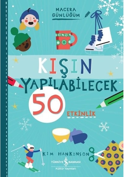 Kışın Yapılabilecek 50 Etkinlik - Macera Günlüğüm - Kim Hankinson - İş Bankası Kültür Yayınları