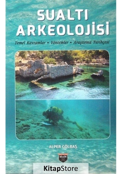 Sualtı Arkeolojisi - Temel KavramlarYöntemlerAraştırma Tarihçesi - Alper Gölbaş - Bilgin Kültür Sanat