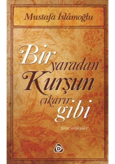 Bir Yaradan Kurşun Çıkarır Gibi - Mustafa İslamoğlu - Düşün Yayınları