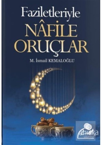 Faziletleriyle Nafile Oruçlar - M. İsmail Kemaloğlu - Ahıska Yayınevi